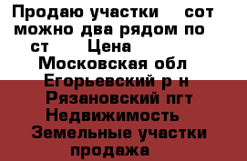 Продаю участки 12 сот. (можно два рядом по 12 ст.)  › Цена ­ 240 000 - Московская обл., Егорьевский р-н, Рязановский пгт Недвижимость » Земельные участки продажа   